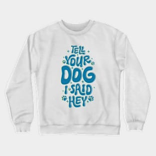 Tell Your Dog I Said Hey Pawsome Typography Crewneck Sweatshirt